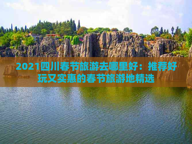 2021四川春节旅游去哪里好：推荐好玩又实惠的春节旅游地精选