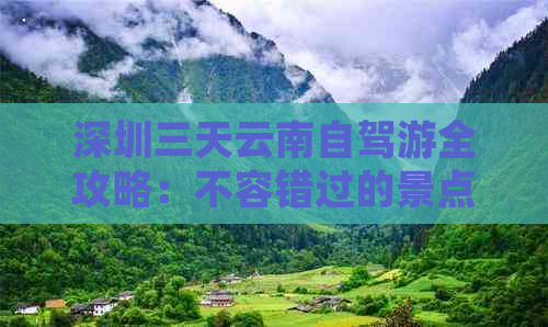 深圳三天云南自驾游全攻略：不容错过的景点与住宿