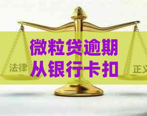 微粒贷逾期从银行卡扣款怎么回事：处理流程和可能影响