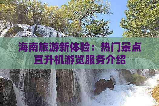 海南旅游新体验：热门景点直升机游览服务介绍