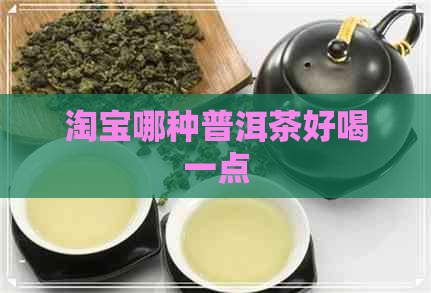 淘宝哪种普洱茶好喝一点