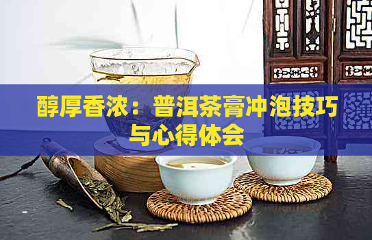 醇厚香浓：普洱茶膏冲泡技巧与心得体会