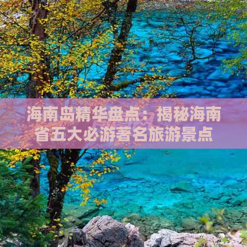 海南岛精华盘点：揭秘海南省五大必游著名旅游景点