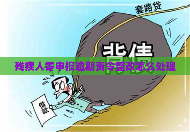 残疾人零申报逾期责令整改怎么处理