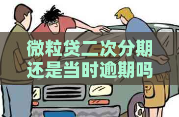 微粒贷二次分期还是当时逾期吗怎么办？微粒贷逾期二次分期案例分析