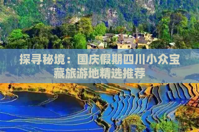 探寻秘境：国庆假期四川小众宝藏旅游地精选推荐