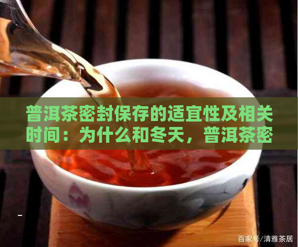 普洱茶密封保存的适宜性及相关时间：为什么和冬天，普洱茶密封保存的理由？