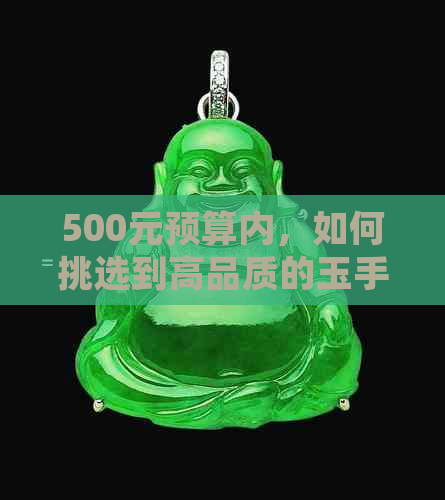 500元预算内，如何挑选到高品质的玉手镯？