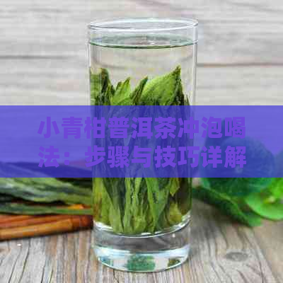 小青柑普洱茶冲泡喝法：步骤与技巧详解