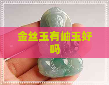 金丝玉有岫玉好吗