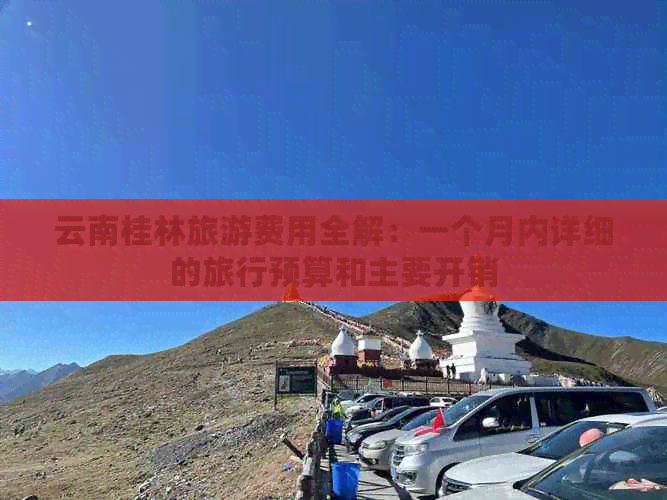 云南桂林旅游费用全解：一个月内详细的旅行预算和主要开销