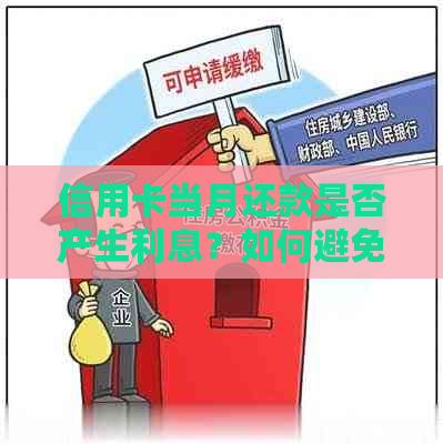 信用卡当月还款是否产生利息？如何避免额外费用？