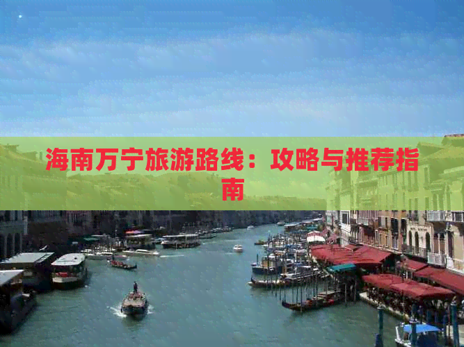 海南万宁旅游路线：攻略与推荐指南