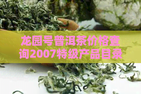 龙园号普洱茶价格查询2007特级产品目录