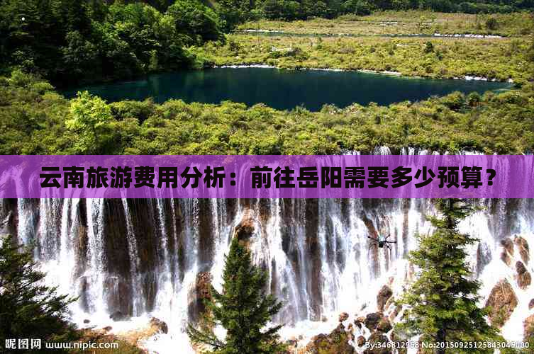 云南旅游费用分析：前往岳阳需要多少预算？