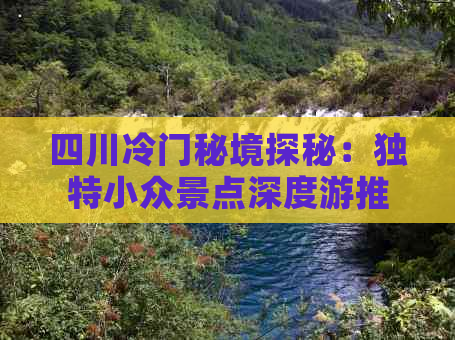 四川冷门秘境探秘：独特小众景点深度游推荐指南