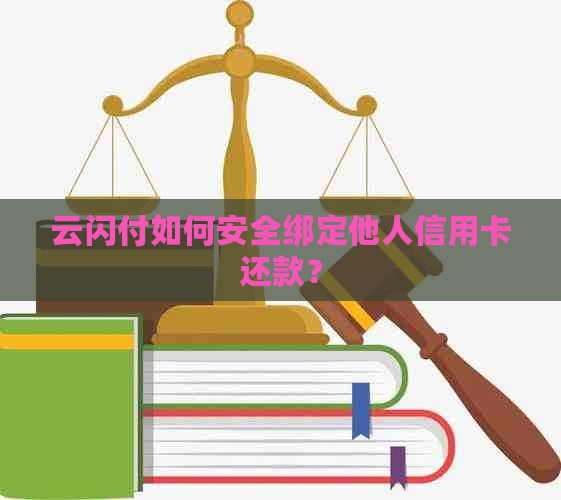 云闪付如何安全绑定他人信用卡还款？