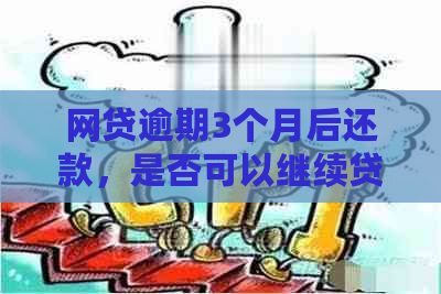 网贷逾期3个月后还款，是否可以继续贷款？如何重新获得贷款资格？