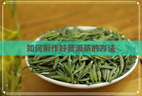 如何制作好普洱茶的方法