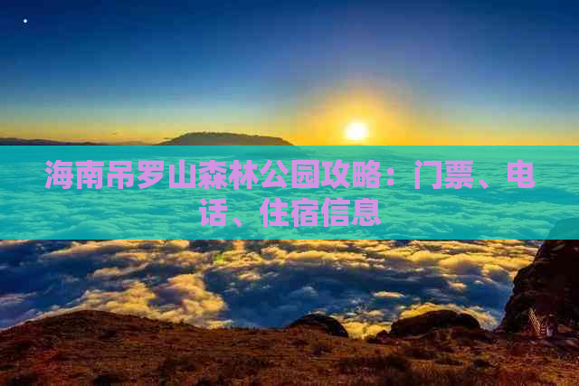 海南吊罗山森林公园攻略：门票、电话、住宿信息