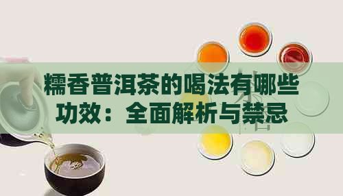 糯香普洱茶的喝法有哪些功效：全面解析与禁忌