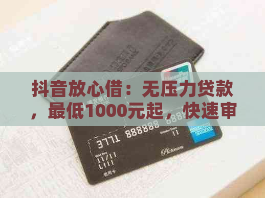 抖音放心借：无压力贷款，更低1000元起，快速审核，当天放款