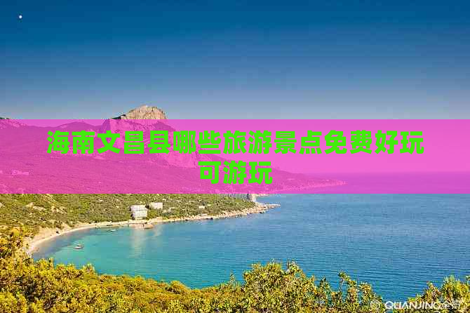 海南文昌县哪些旅游景点免费好玩可游玩