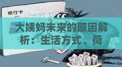 大姨妈未来的原因解析：生活方式、荷尔失与健问题不容忽视