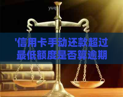 '信用卡手动还款超过更低额度是否算逾期？如何处理？'