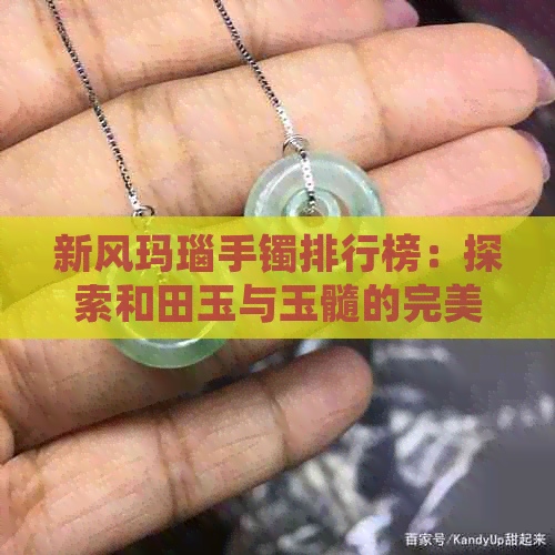 新风玛瑙手镯排行榜：探索和田玉与玉髓的完美融合