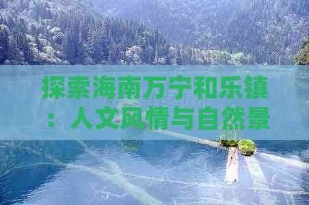 探索海南万宁和乐镇：人文风情与自然景观交织的旅游胜地巡礼