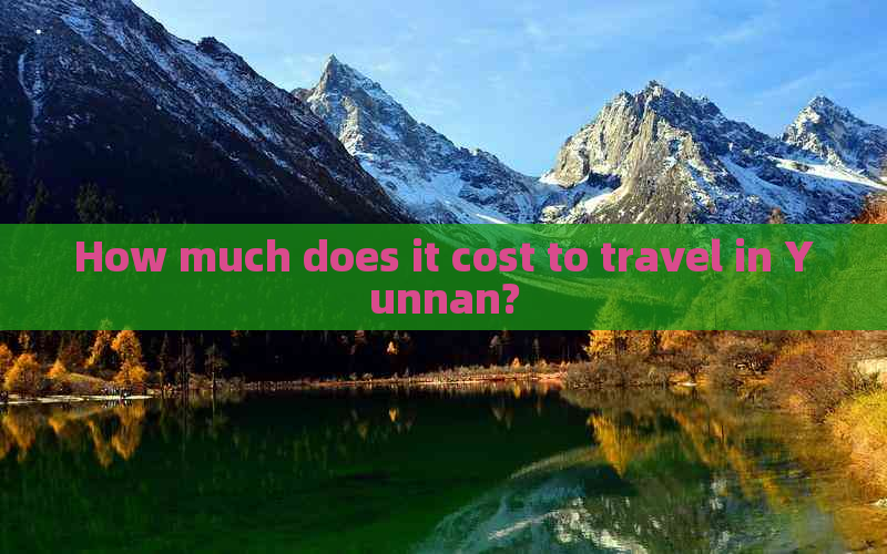 How much does it cost to travel in Yunnan?