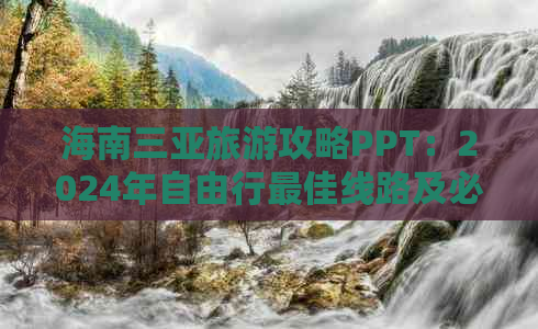 海南三亚旅游攻略PPT：2024年自由行更佳线路及必去景点汇总