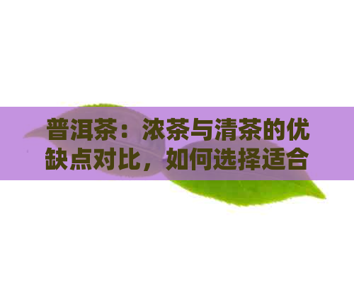 普洱茶：浓茶与清茶的优缺点对比，如何选择适合自己的普洱茶？