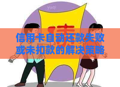 信用卡自动还款失败或未扣款的解决策略：详细步骤与常见原因分析