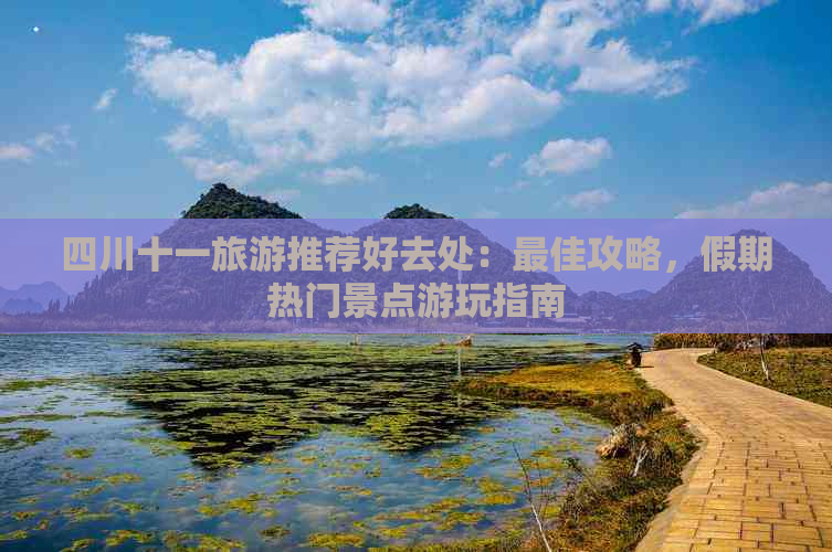 四川十一旅游推荐好去处：更佳攻略，假期热门景点游玩指南