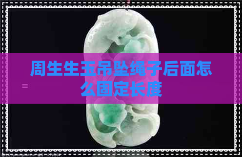 周生生玉吊坠绳子后面怎么固定长度