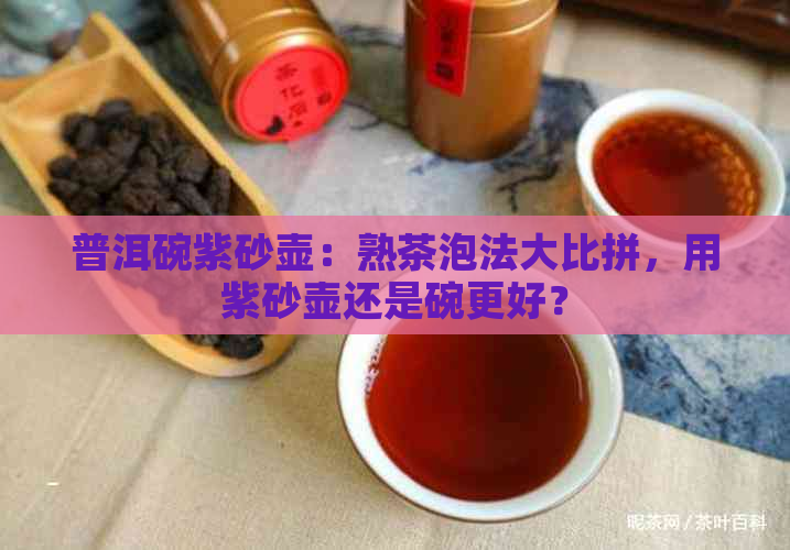 普洱碗紫砂壶：熟茶泡法大比拼，用紫砂壶还是碗更好？