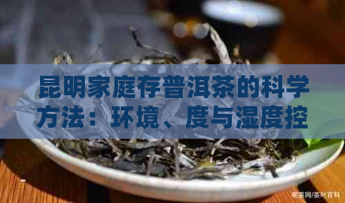 昆明家庭存普洱茶的科学方法：环境、度与湿度控制详解