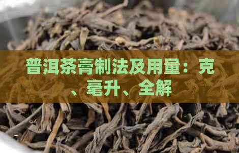 普洱茶膏制法及用量：克、毫升、全解