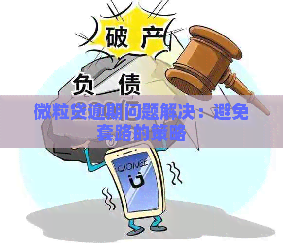 微粒贷逾期问题解决：避免套路的策略