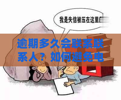 逾期多久会联系联系人？如何避免电话及应对策略是什么？