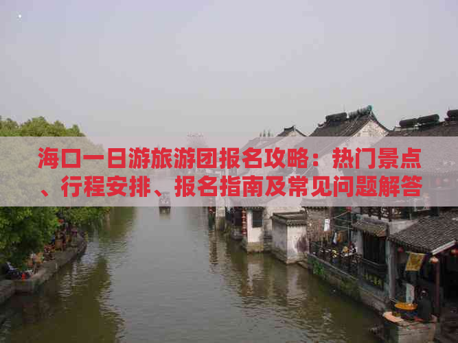 海口一日游旅游团报名攻略：热门景点、行程安排、报名指南及常见问题解答