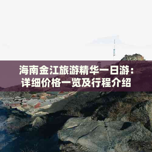 海南金江旅游精华一日游：详细价格一览及行程介绍