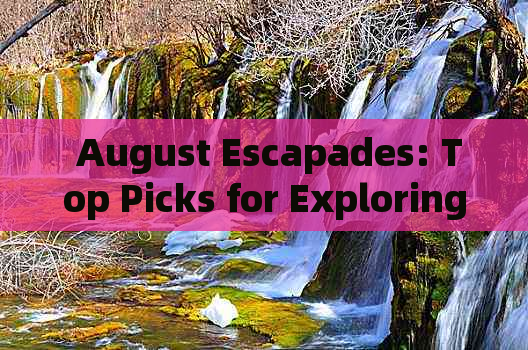  August Escapades: Top Picks for Exploring Sichuan's Wonders in August