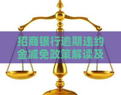 招商银行逾期违约金减免政策解读及申请方法，全面解决用户搜索的相关问题