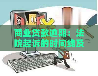 商业贷款逾期：法院起诉的时间线及可能后果