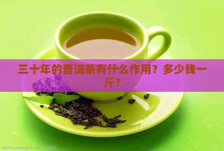 三十年的普洱茶有什么作用？多少钱一斤？