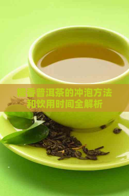 糯香普洱茶的冲泡方法和饮用时间全解析