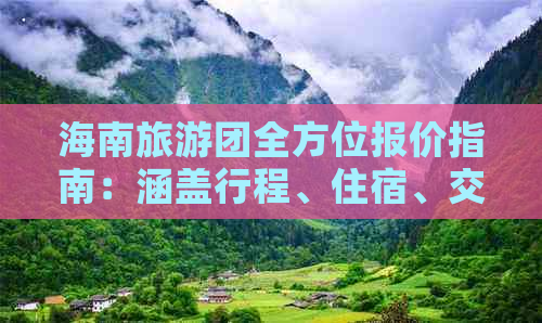 海南旅游团全方位报价指南：涵盖行程、住宿、交通及特色活动费用